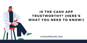 Is the Cash App Trustworthy (Here's What You Need To Know!)